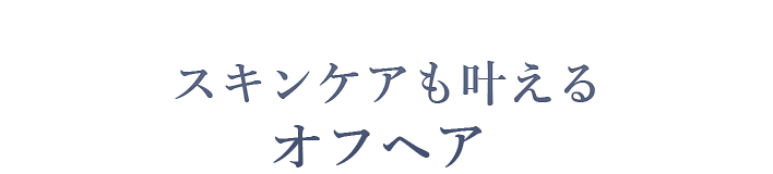 スキンケアも叶えるオフヘア