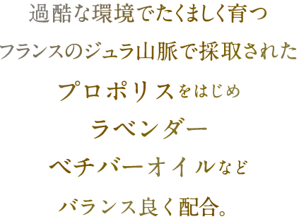 フランスのジュラ山脈で採取されたプロポリス、ラベンダー、ベチバーオイルなどバランス良く配合。Reveal a radiant complexion and fight signs of aging