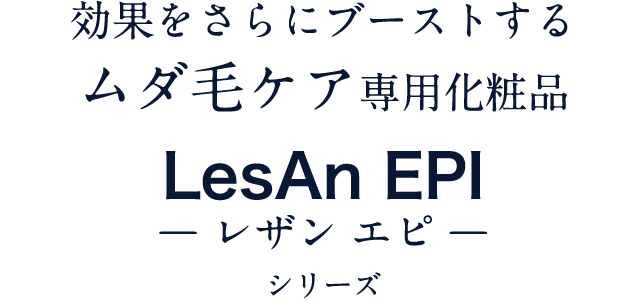 脱毛効果をさらにブーストするムダ毛ケア専用化粧品「LesAn EPI-レザンエピ」シリーズ