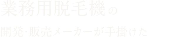 業務用脱毛機の開発メーカーが手掛けた